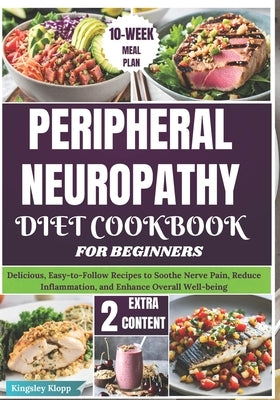 Peripheral Neuropathy Diet Cookbook for Beginners: Delicious, Easy-to-Follow Recipes to Soothe Nerve Pain, Reduce Inflammation, and Enhance Overall We by Klopp, Kingsley