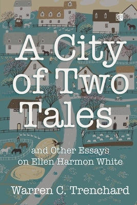 A City of Two Tales: and Other Essays on Ellen Harmon White by Trenchard, Warren C.