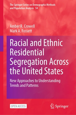 Racial and Ethnic Residential Segregation Across the United States: New Approaches to Understanding Trends and Patterns by Crowell, Amber R.