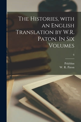 The Histories, With an English Translation by W.R. Paton. In Six Volumes; 6 by Polybius