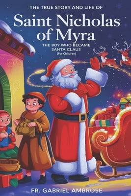 The True Story and Life of Saint Nicholas of Myra: The Boy Who Became Santa Claus (For Children) by Ambrose, Gabriel