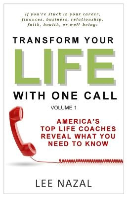 Transform Your Life with One Call: America's Top Life Coaches Reveal What You Need to Know by Segura, Nina Elisa