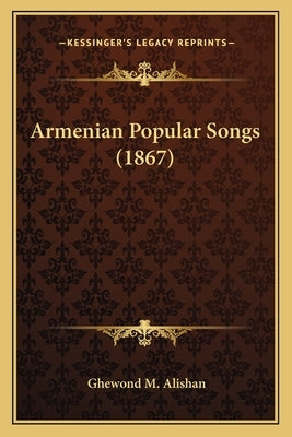 Armenian Popular Songs (1867) by Alishan, Ghewond M.