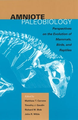 Amniote Paleobiology: Perspectives on the Evolution of Mammals, Birds, and Reptiles: A Volume Honoring James Allen Hopson by Carrano, Matthew T.