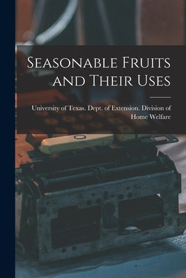 Seasonable Fruits and Their Uses by University of Texas Dept of Extensi
