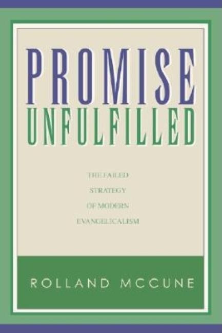 Promise Unfulfilled: The Failed Strategy of Modern Evangelicalism by McCune, Rolland