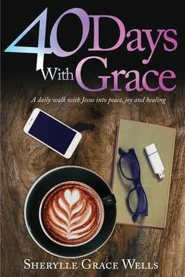 40 Days With Grace by Wells, Sherylle Grace