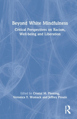 Beyond White Mindfulness: Critical Perspectives on Racism, Well-being and Liberation by Fleming, Crystal M.