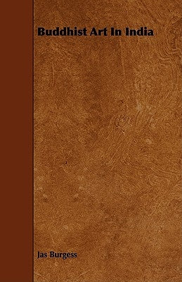 Buddhist Art in India by Burgess, Jas