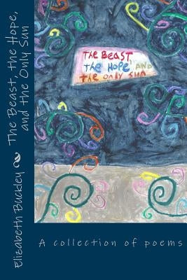 The Beast, the Hope, and the Only Sun by Garcia, Teresa