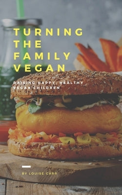 Raising Happy and Healthy Vegan Children: My Vegan Family Turning the Family Vegan by Carr, Louise