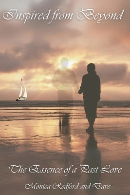 Inspired from Beyond: The Essence of a Past Love by And Dave, Monica Redford