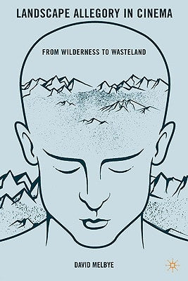 Landscape Allegory in Cinema: From Wilderness to Wasteland by Melbye, D.