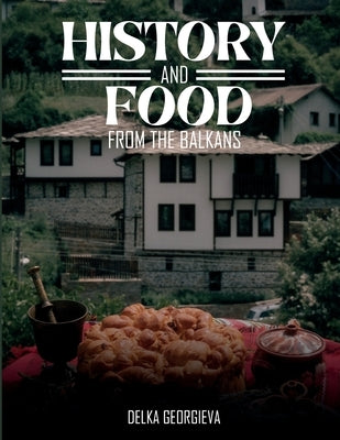 History & Food From The Balkans by Georgieva, Delka