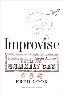 Improvise: Unconventional Career Advice from an Unlikely CEO by Cook, Fred