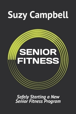 Senior Fitness: Safely starting a new senior fitness program by Campbell, Suzy