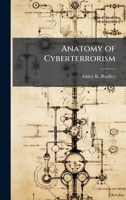 Anatomy of Cyberterrorism by Bradley, Ashley K.