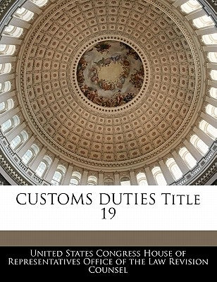 CUSTOMS DUTIES Title 19 by United States Congress House of Represen