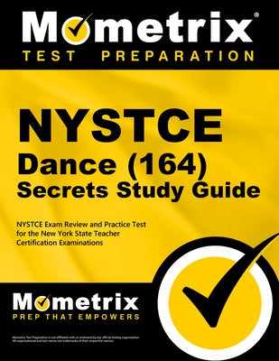 NYSTCE Dance (164) Secrets Study Guide: NYSTCE Exam Review and Practice Test for the New York State Teacher Certification Examinations by Mometrix Test Prep