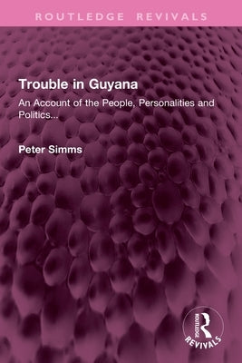 Trouble in Guyana: An Account of the People, Personalities and Politics... by Simms, Peter