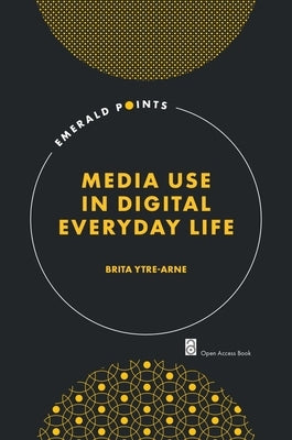 Media Use in Digital Everyday Life by Ytre-Arne, Brita