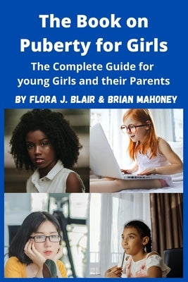 The Book on Puberty for Girls: The Complete Guide for young Girls and their Parents by Mahoney, Brian
