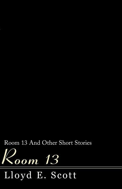 Room 13: And Other Short Stories by Scott, Lloyd E.