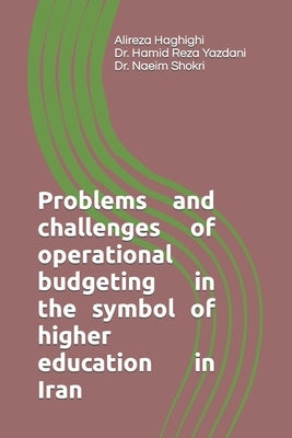Problems and challenges of operational budgeting in the symbol of higher education in Iran by Yazdani, Hamid Reza
