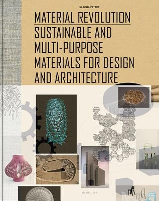 Material Revolution: Sustainable and Multi-Purpose Materials for Design and Architecture by Peters, Sascha