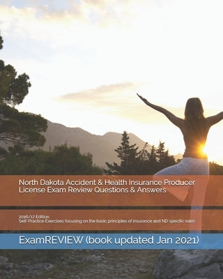 North Dakota Accident & Health Insurance Producer License Exam Review Questions & Answers 2016/17 Edition: Self-Practice Exercises focusing on the bas by Examreview