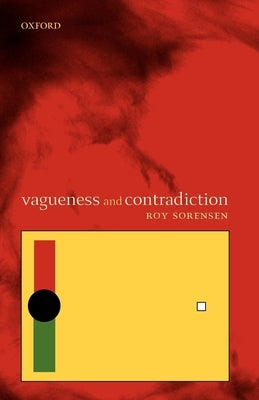 Vagueness and Contradiction by Sorensen, Roy
