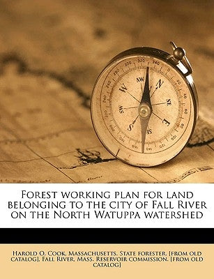 Forest Working Plan for Land Belonging to the City of Fall River on the North Watuppa Watershed by Cook, Harold O.
