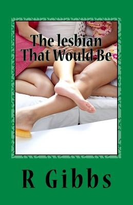The Lesbian That Would Be: Amie's Story by Gibbs, R.