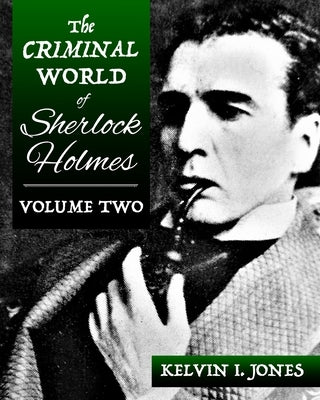 The Criminal World Of Sherlock Holmes - Volume Two by Jones, Kelvin