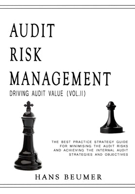 AUDIT RISK MANAGEMENT (Driving Audit Value, Vol. II) - The best practice strategy guide for minimising the audit risks and achieving the Internal Audi by Beumer, Hans