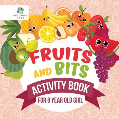 Fruits and Bits Activity Book for 6 Year Old Girl by Educando Kids
