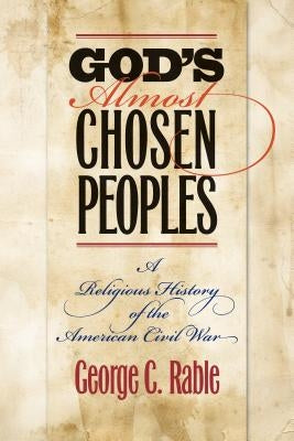 God's Almost Chosen Peoples: A Religious History of the American Civil War by Rable, George C.