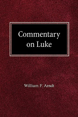 Commentary on Luke by Arndt, William F.
