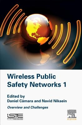 Wireless Public Safety Networks Volume 1: Overview and Challenges by Câmara, Daniel