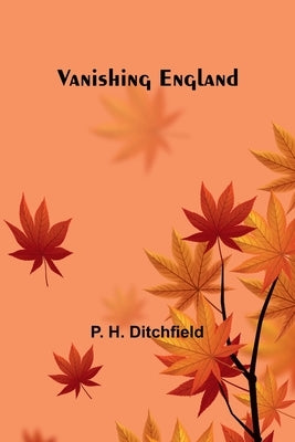Vanishing England by H. Ditchfield, P.