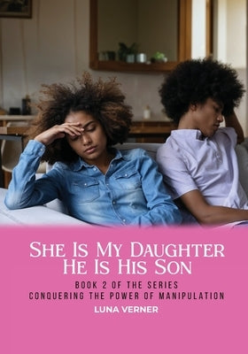 She Is My Daughter He Is His Son: Book 2 of the series Conquering The Power of Manipulation by Verner, Luna