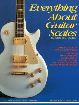 Everything about Guitar Scales by Savidge, Wilbur M.