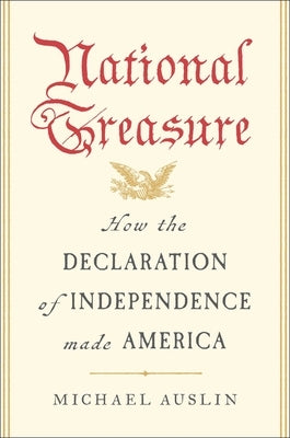 National Treasure: How the Declaration of Independence Made America by Auslin, Michael