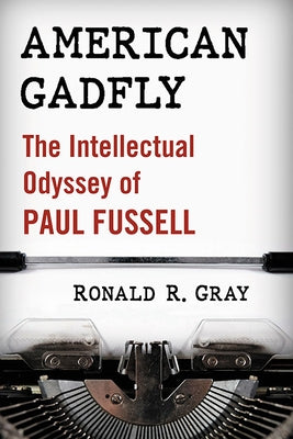 American Gadfly: The Intellectual Odyssey of Paul Fussell by Gray, Ronald R.