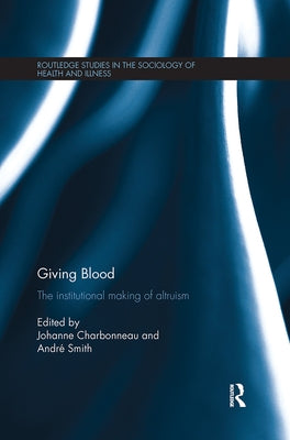 Giving Blood: The Institutional Making of Altruism by Charbonneau, Johanne