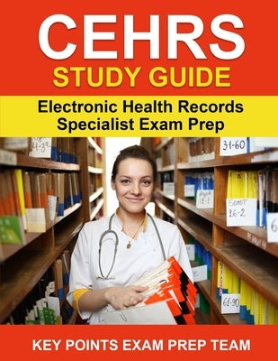 CEHRS Study Guide: Electronic Health Record Specialist Exam Prep by Exam Prep Team, Key Points