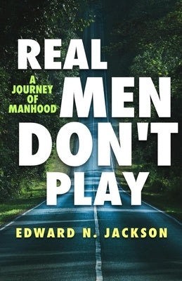 Real Men Don't Play: A Journey of Manhood by Griffith, Torri