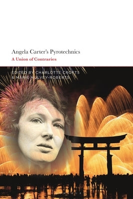 Angela Carter's Pyrotechnics: A Union of Contraries by Crofts, Charlotte