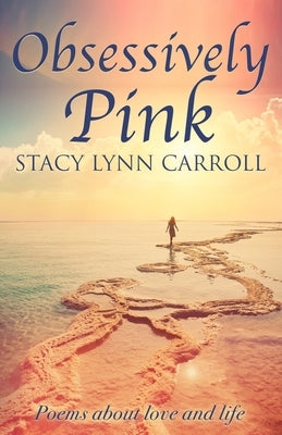 Obsessively Pink: Poems about love and life by Carroll, Stacy Lynn