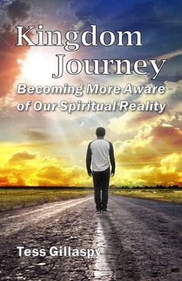 Kingdom Journey: Becoming More Aware of Our Spiritual Reality by Gillaspy, Tess